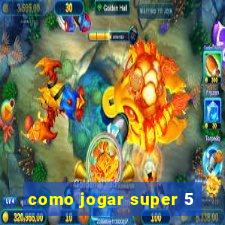 como jogar super 5